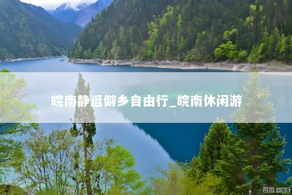 皖南静逛僻乡自由行_皖南休闲游