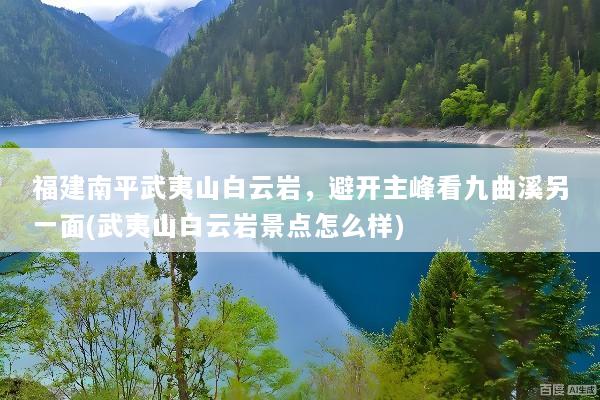 福建南平武夷山白云岩，避开主峰看九曲溪另一面(武夷山白云岩景点怎么样)