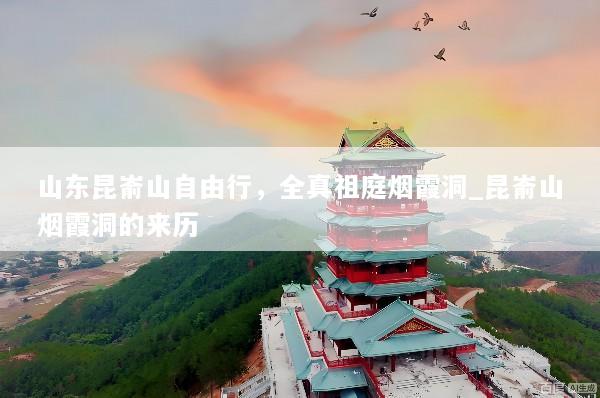 山东昆嵛山自由行，全真祖庭烟霞洞_昆嵛山烟霞洞的来历