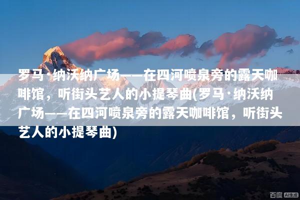 罗马·纳沃纳广场——在四河喷泉旁的露天咖啡馆，听街头艺人的小提琴曲(罗马·纳沃纳广场——在四河喷泉旁的露天咖啡馆，听街头艺人的小提琴曲)
