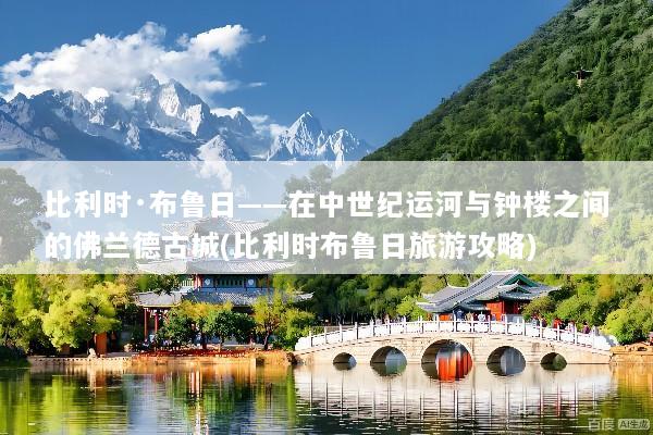 比利时·布鲁日——在中世纪运河与钟楼之间的佛兰德古城(比利时布鲁日旅游攻略)