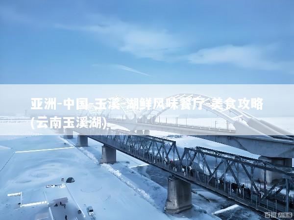 亚洲-中国-玉溪-湖鲜风味餐厅-美食攻略(云南玉溪湖)